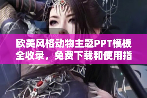 欧美风格动物主题PPT模板全收录，免费下载和使用指南