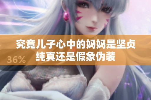 究竟儿子心中的妈妈是坚贞纯真还是假象伪装