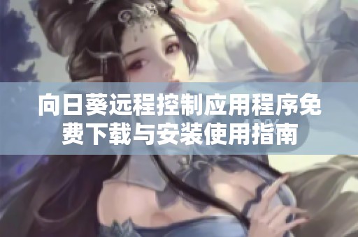 向日葵远程控制应用程序免费下载与安装使用指南
