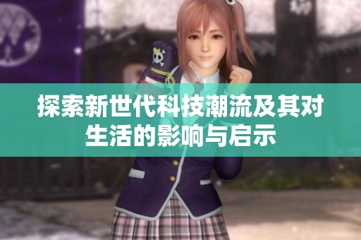 探索新世代科技潮流及其对生活的影响与启示
