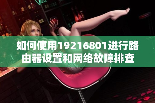 如何使用19216801进行路由器设置和网络故障排查