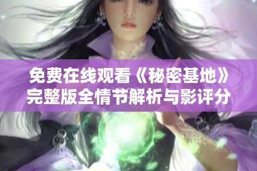 免费在线观看《秘密基地》完整版全情节解析与影评分享