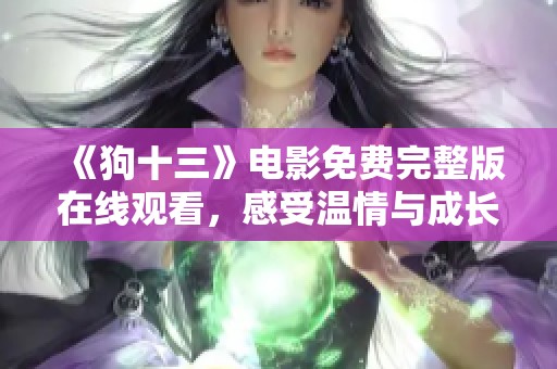 《狗十三》电影免费完整版在线观看，感受温情与成长的故事