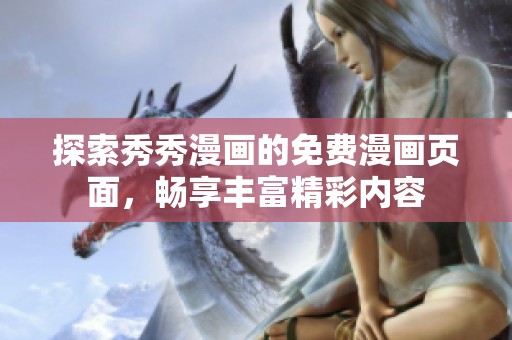 探索秀秀漫画的免费漫画页面，畅享丰富精彩内容
