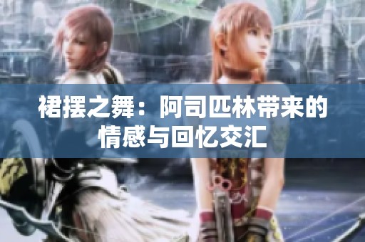 裙摆之舞：阿司匹林带来的情感与回忆交汇