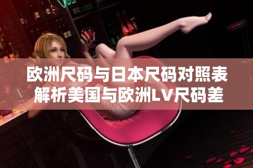 欧洲尺码与日本尺码对照表 解析美国与欧洲LV尺码差异