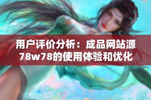 用户评价分析：成品网站源78w78的使用体验和优化建议