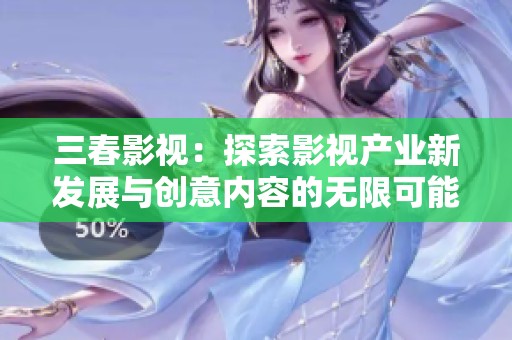 三春影视：探索影视产业新发展与创意内容的无限可能