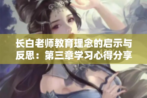 长白老师教育理念的启示与反思：第三章学习心得分享