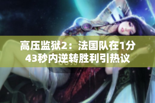 高压监狱2：法国队在1分43秒内逆转胜利引热议