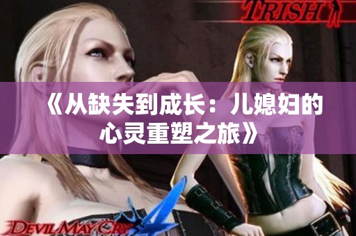《从缺失到成长：儿媳妇的心灵重塑之旅》