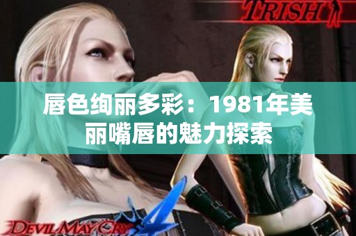 唇色绚丽多彩：1981年美丽嘴唇的魅力探索