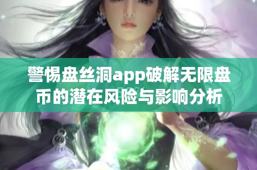 警惕盘丝洞app破解无限盘币的潜在风险与影响分析