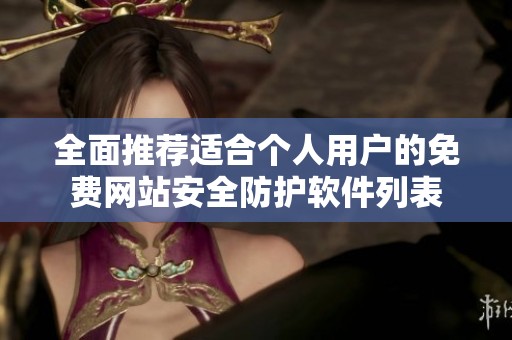 全面推荐适合个人用户的免费网站安全防护软件列表