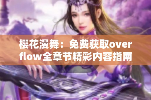 樱花漫舞：免费获取overflow全章节精彩内容指南