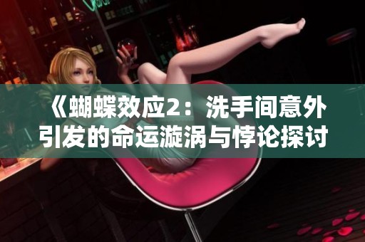 《蝴蝶效应2：洗手间意外引发的命运漩涡与悖论探讨》