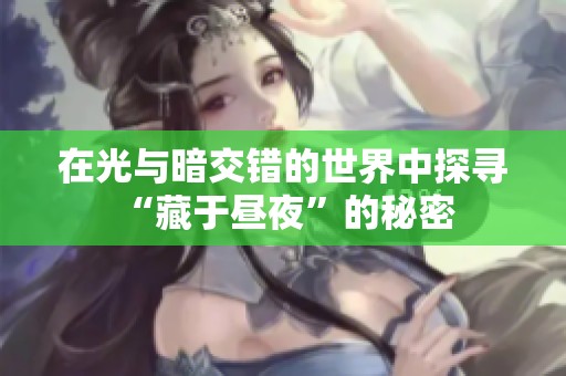 在光与暗交错的世界中探寻“藏于昼夜”的秘密 