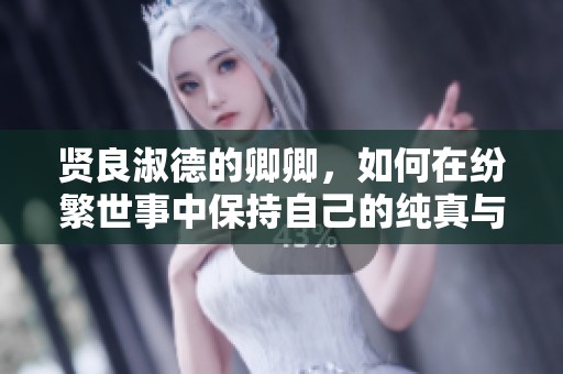 贤良淑德的卿卿，如何在纷繁世事中保持自己的纯真与情感