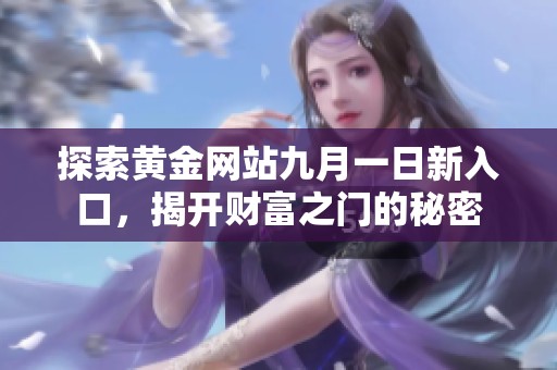 探索黄金网站九月一日新入口，揭开财富之门的秘密