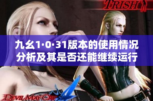 九幺1·0·31版本的使用情况分析及其是否还能继续运行