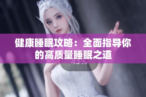 健康睡眠攻略：全面指导你的高质量睡眠之道