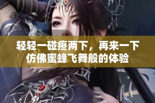 轻轻一碰疼两下，再来一下仿佛蜜蜂飞舞般的体验