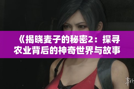《揭晓麦子的秘密2：探寻农业背后的神奇世界与故事》