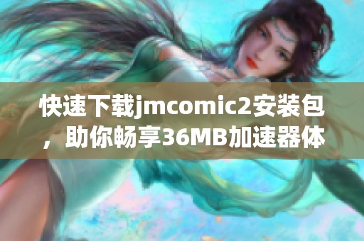 快速下载jmcomic2安装包，助你畅享36MB加速器体验