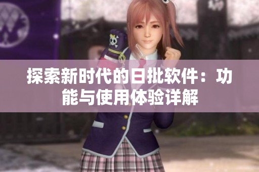 探索新时代的日批软件：功能与使用体验详解