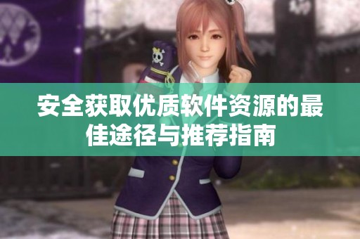 安全获取优质软件资源的最佳途径与推荐指南