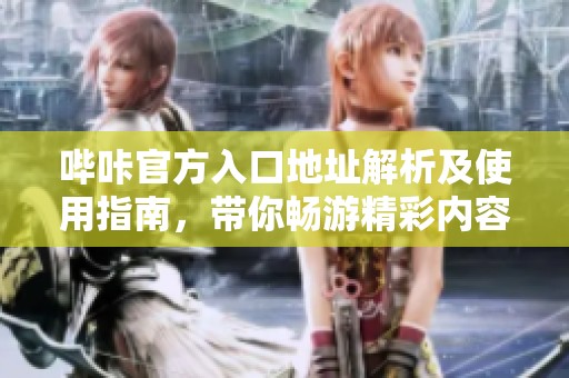 哔咔官方入口地址解析及使用指南，带你畅游精彩内容
