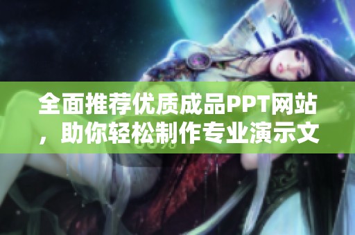 全面推荐优质成品PPT网站，助你轻松制作专业演示文稿