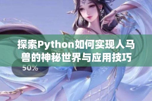 探索Python如何实现人马兽的神秘世界与应用技巧