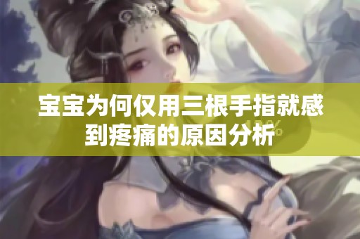 宝宝为何仅用三根手指就感到疼痛的原因分析