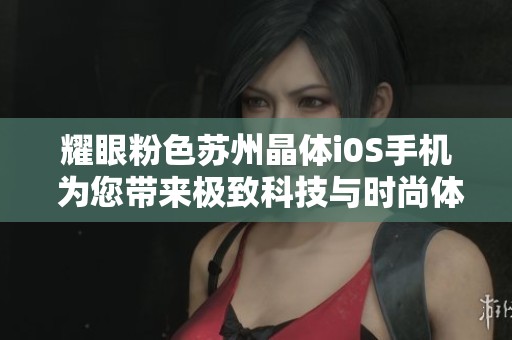 耀眼粉色苏州晶体i0S手机 为您带来极致科技与时尚体验