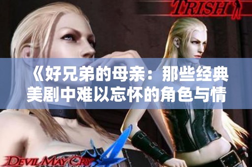 《好兄弟的母亲：那些经典美剧中难以忘怀的角色与情感》
