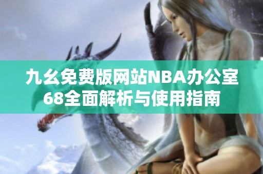 九幺免费版网站NBA办公室68全面解析与使用指南