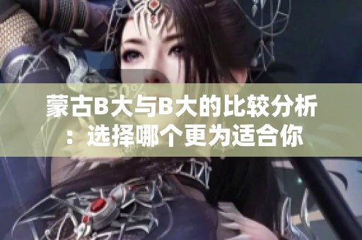 蒙古B大与B大的比较分析：选择哪个更为适合你