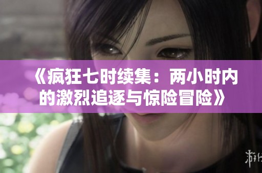 《疯狂七时续集：两小时内的激烈追逐与惊险冒险》