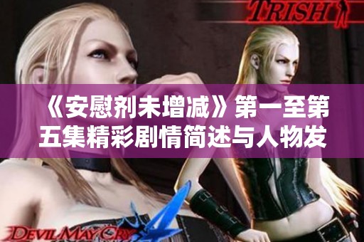 《安慰剂未增减》第一至第五集精彩剧情简述与人物发展分析