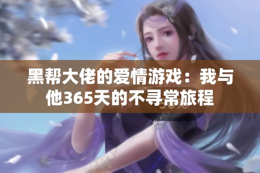 黑帮大佬的爱情游戏：我与他365天的不寻常旅程
