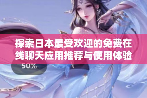 探索日本最受欢迎的免费在线聊天应用推荐与使用体验
