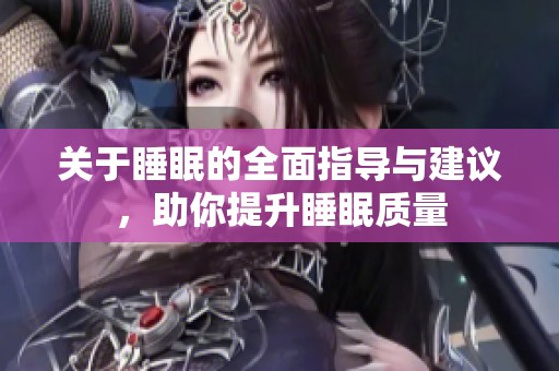 关于睡眠的全面指导与建议，助你提升睡眠质量