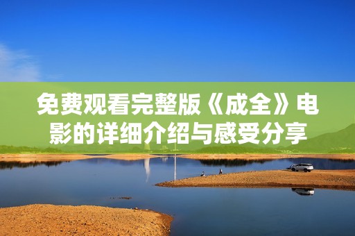 免费观看完整版《成全》电影的详细介绍与感受分享