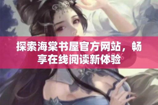探索海棠书屋官方网站，畅享在线阅读新体验