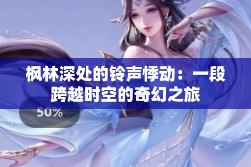 枫林深处的铃声悸动：一段跨越时空的奇幻之旅