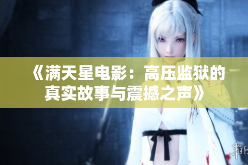 《满天星电影：高压监狱的真实故事与震撼之声》