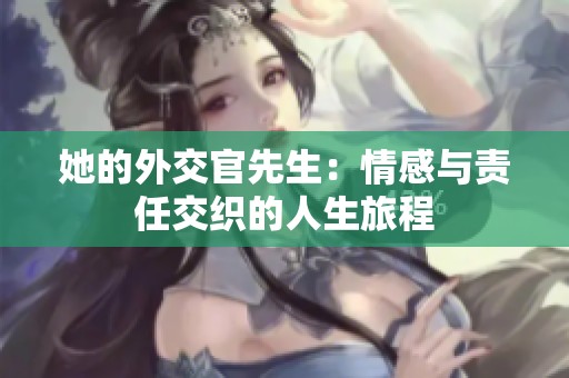 她的外交官先生：情感与责任交织的人生旅程