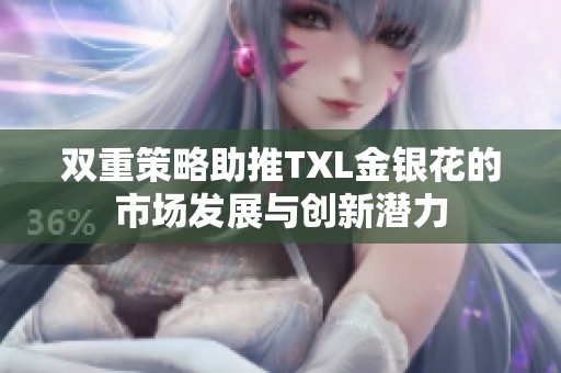 双重策略助推TXL金银花的市场发展与创新潜力