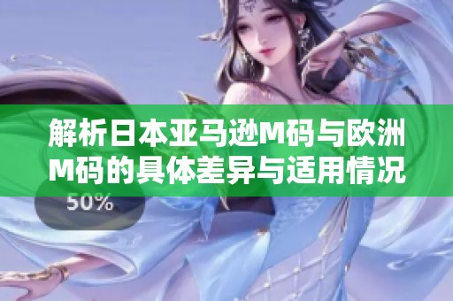 解析日本亚马逊M码与欧洲M码的具体差异与适用情况